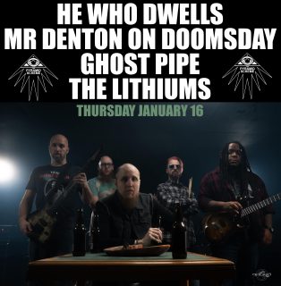 										Event poster for He Who Dwells + Mr Denton on Doomsday + Ghost Pipe + The Lithiums
									